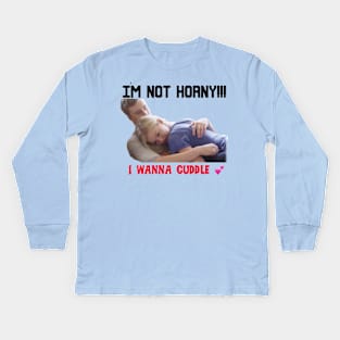 IM NOT HORNY I WANNA CUDDLE Kids Long Sleeve T-Shirt